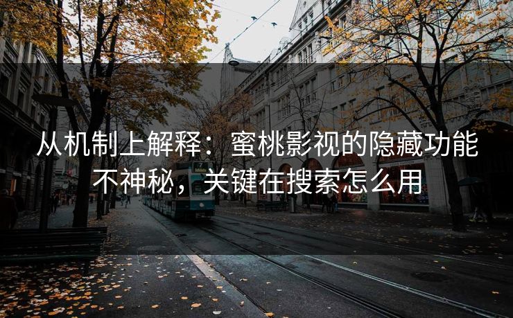 从机制上解释：蜜桃影视的隐藏功能不神秘，关键在搜索怎么用